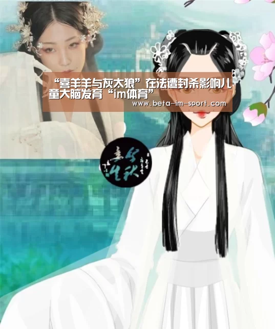 “喜羊羊与灰太狼”在法遭封杀影响儿童大脑发育“im体育”(图2) im体育网页版
