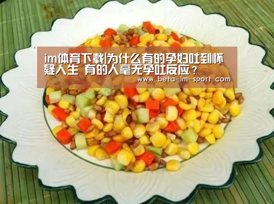 im体育下载|为什么有的孕妇吐到怀疑人生 有的人毫无孕吐反应?(图2) im体育