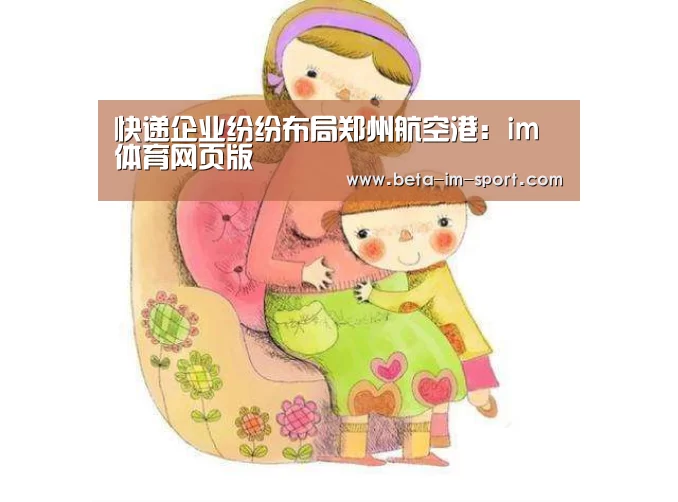 快递企业纷纷布局郑州航空港:im体育网页版(图1) im体育